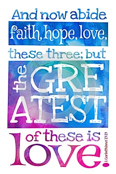 And now abide faith, hope, love, these three; but the greatest of these is love. 1 Corinthians 13:13 - Poster with Bible text