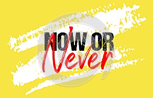 Now or never motivational quote grunge lettering, slogan design, typography, brush strokes background