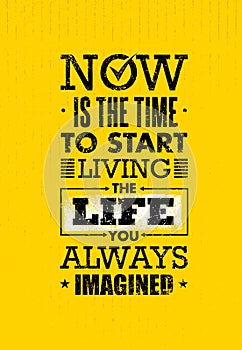 Now Is The Time To Start Living The Life You Always Imagined Motivation Quote. Creative Inspiration Vector Typography