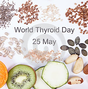 Nutritious ingredients and inscription World Thyroid Day 25 May. Healthy food containing vitamins. Problems with thyroid concept