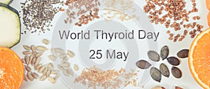 Nutritious ingredients and inscription World Thyroid Day 25 May. Healthy food containing vitamins. Problems with thyroid concept