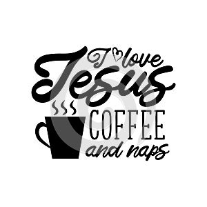 I love Jesus coffee and naps- funny saying text, with coffee cup silhouette