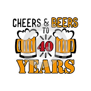 Cheers and Beers to 40 years- funny birthday text, with beer mug photo