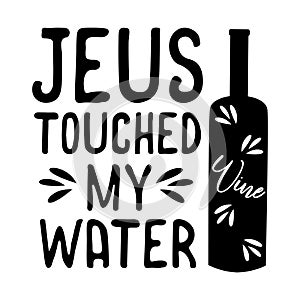 Jesus touched my water- funny text with wine bottle. photo