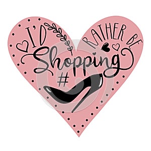 I`d rather be Shopping- calligraphy text with high-heel shoe.