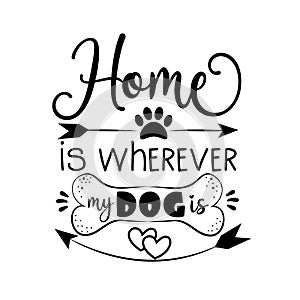 Home is wherever my dog is - text with paw print, bone, and arrow. photo