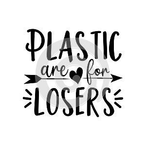 Plastic are for losers- text with arrow. photo