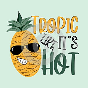Tropic like it`s hot - saying with cute smiley pineapple in sunglasses.