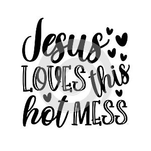 Jesus loves this hot mess - postive funny saying text with heart. P photo
