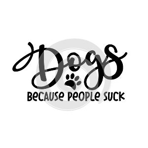 Dogs Because People Suck -  funny text, with paw print.
