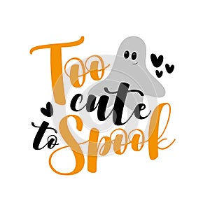 Too Cute To Spook- Halloween slogan with cute ghost