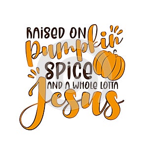 Raised on pumpkin spice and a whole lotta Jesus. - funny thanksgiving text, with pumpkin. photo