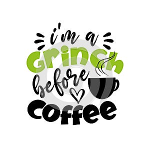 I`m A Grinch Before Coffee- funny Christmes saying with coffe cup . photo
