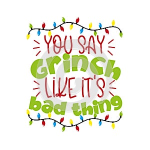 You say Grinch like it`s bad thing - funny greeting for Christmas. photo