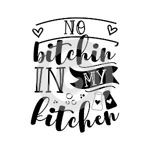 No Bitchin` In My Kitchen- Hand drawn typography poster.