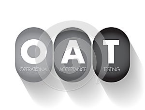 OAT Operational Acceptance Testing - used to conduct operational readiness of a product, service, as part of a quality management