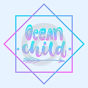 Ocean child - hand drawn lettering quote colorful fun brush ink inscription for photo overlays, greeting card or t-shirt
