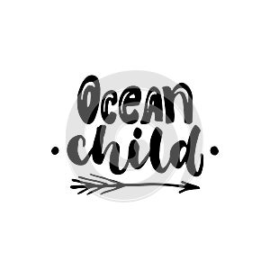 Ocean child - hand drawn lettering quote on the white background. Fun brush ink inscription for photo overlays