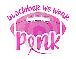 In October we wear Pink Breast Cancer - hand drawn Breast Cancer Awareness month October lettering phrase.