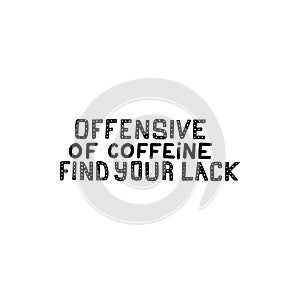 Offensive of coffeine find your lack brush hand drawn inscription