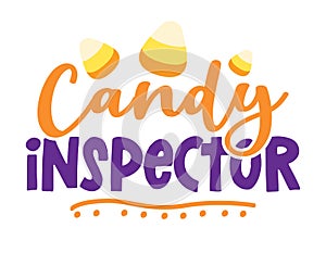 Official Candy inspector - Quote with candy corn sugars. Happy halloween decoration.