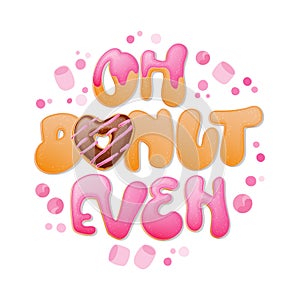 Oh donut even - funny pun lettering phrase. Donuts and sweets themed design