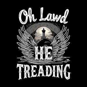 Oh Lawd He Treading Tshirt Design Vector photo