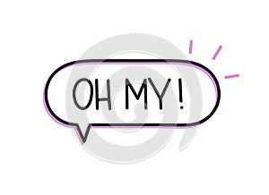 Oh my inscription. Handwritten lettering illustration. Black vector text in speech bubble. Simple outline style