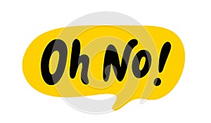 OH NO speech bubble. Oh no text. Hand drawn quote. Doodle phrase. Vector illustration