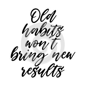Old habits won`t bring new results Motivation saying