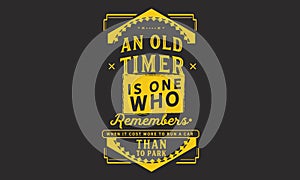 An old-timer is one who remembers when it cost more to run a car than to park it