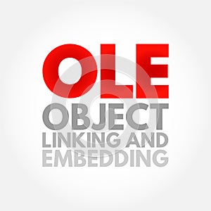 OLE Object Linking and Embedding - technology that allows embedding and linking to documents and other objects, acronym text