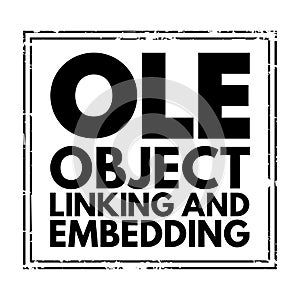 OLE Object Linking and Embedding - technology that allows embedding and linking to documents and other objects, acronym text stamp
