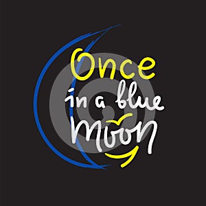 Once in a blue moon - inspire and motivational quote. English idiom, lettering. Youth slang. Print for inspirational poster, t-shi