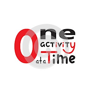 One activity at a time - simple inspire and motivational quote. Lettering.