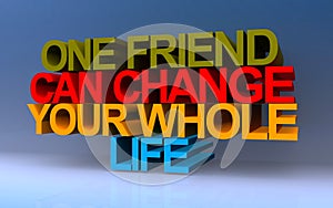 one friend can change your whole life on blue
