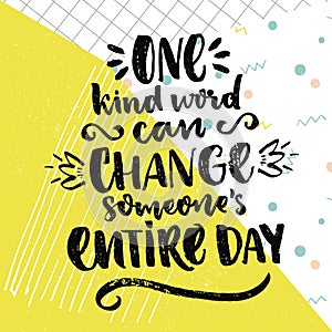 One kind word can change someone's entire day. Inspirational saying about love and kindness. Vector positive quote on