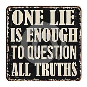 One lie is enough to question all truths vintage rusty metal sign