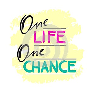 One Life One Chance - simple inspire and motivational quote. Hand drawn beautiful lettering. Print for inspirational poster,