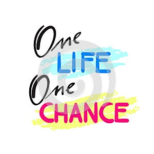 One Life One Chance - simple inspire and motivational quote. Hand drawn beautiful lettering. Print for inspirational poster, t-shi