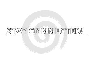 One line drawing of phrase - stay connected