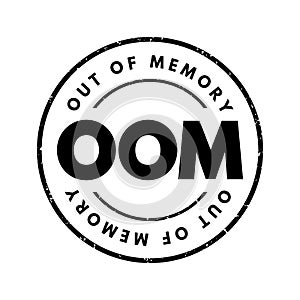 OOM Out Of Memory - state of computer operation where no additional memory can be allocated for use by programs, acronym text