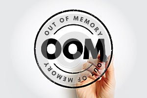 OOM Out Of Memory - state of computer operation where no additional memory can be allocated for use by programs, acronym text