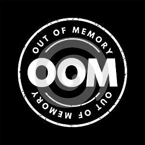 OOM Out Of Memory - state of computer operation where no additional memory can be allocated for use by programs, acronym text