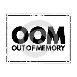 OOM Out Of Memory - state of computer operation where no additional memory can be allocated for use by programs, acronym text