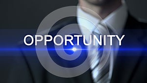 Opportunity, man in business suit touching screen, future possibility, chance