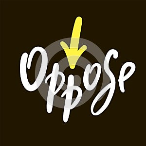 Oppose - inspire motivational quote. Hand drawn beautiful lettering. Print for inspirational poster, t-shirt