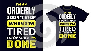 Orderly T Shirt Design. I \'m a Orderly I Don\'t Stop When I\'m Tired, I Stop When I\'m Done