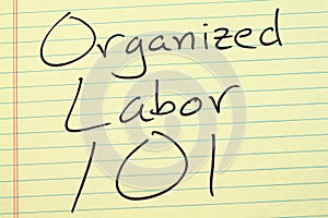 Organized Labor 101 On A Yellow Legal Pad