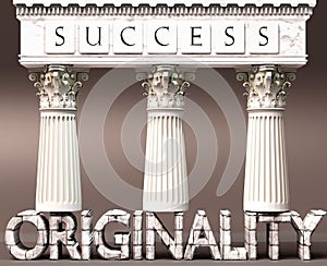 Originality as a foundation of success - symbolized by pillars of success supported by Originality to show that it is essential